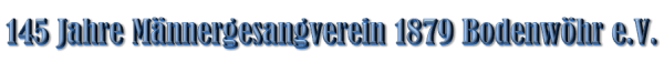 140 Jahre M�nnergesangverein 1879 Bodenw�hr e.V.